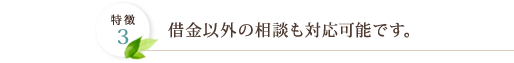 特徴3 借金以外の相談も対応可能です。